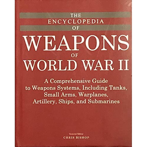 Pre-Owned The Encyclopedia of Weapons of World War II: A Comprehensive Guide to Weapons Systems, Including Tanks, Small Arms, Warplanes, Artillery, Ships and Submarines Paperback