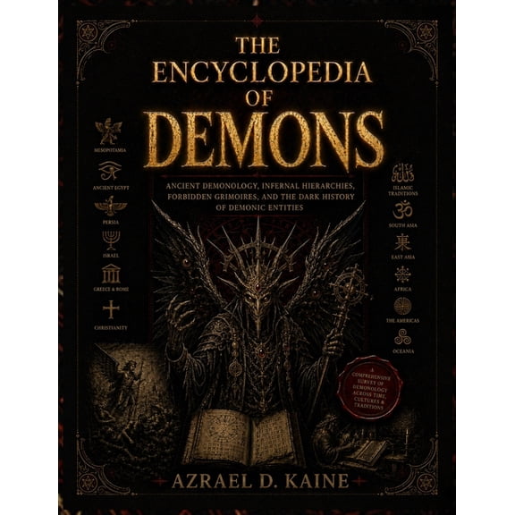 The Encyclopedia of Demons: Ancient Demonology, Infernal Hierarchies, Forbidden Grimoires, and the Dark History of Demon, (Paperback)