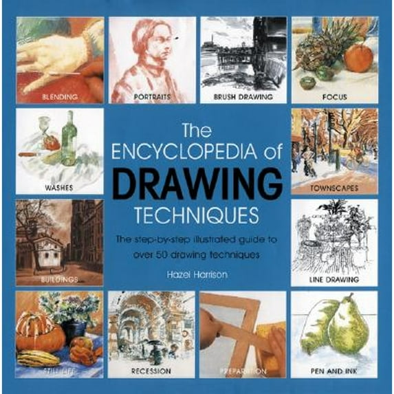 The Encyclopedia of Drawing Techniques: The Step-By-Step Illustrated Guide to Over 50 Drawing (Hardcover) by Hazel Harrison
