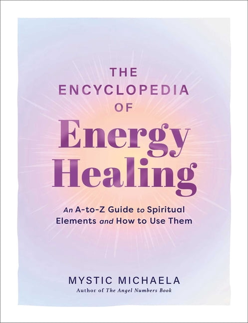 The Encyclopedia of Energy Healing: An A-To-Z Guide to Spiritual ...