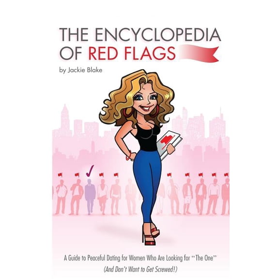 The Encyclopedia of Red Flags: A Guide to Peaceful Dating for Women Who Are Looking for The One (And Don't Want to Get S, (Paperback)