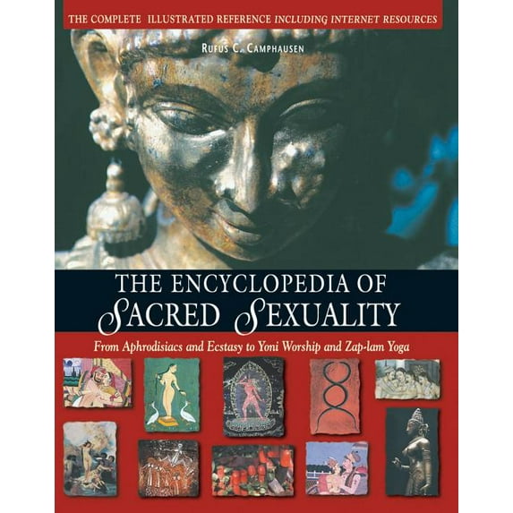 The Encyclopedia of Sacred Sexuality : From Aphrodisiacs and Ecstasy to Yoni Worship and Zap-lam Yoga (Paperback)