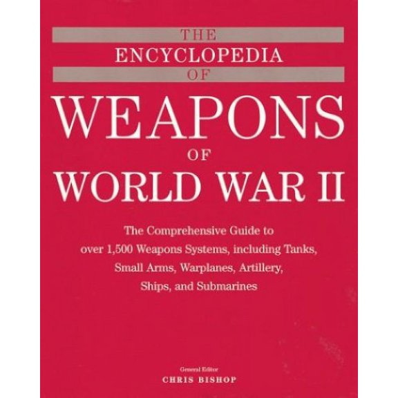 Pre-Owned The Encyclopedia of Weapons of WWII: The Comprehensive Guide to Over 1,500 Weapons Systems, Including Tanks, Small Arms, Warplanes, Artillery, Ships, (Hardcover) 1586637622 9781586637620