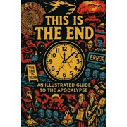 The End Is Extremely F*cking Nigh Ancient Apocalypses, Doomsday Prophets, and Humanity's 10,000-Year Obsession With Get, Paperback