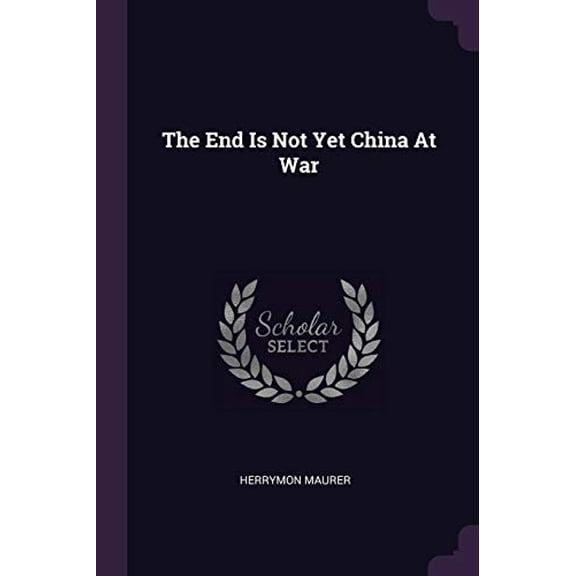 The End Is Not Yet China At War Paperback 1378982266 9781378982266 Herrymon Maurer