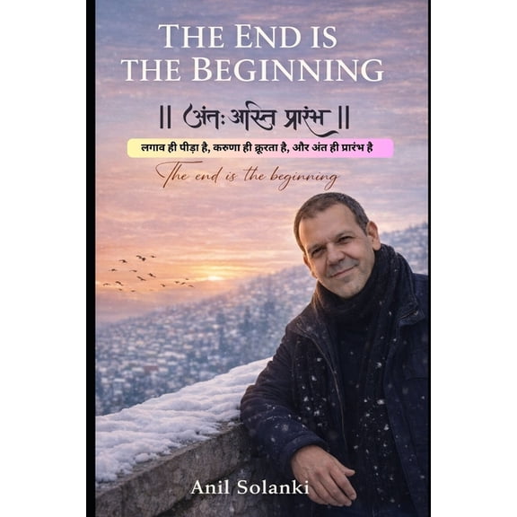The End Is the Beginning: How Endings Quietly Shape What Comes Next, (Paperback)