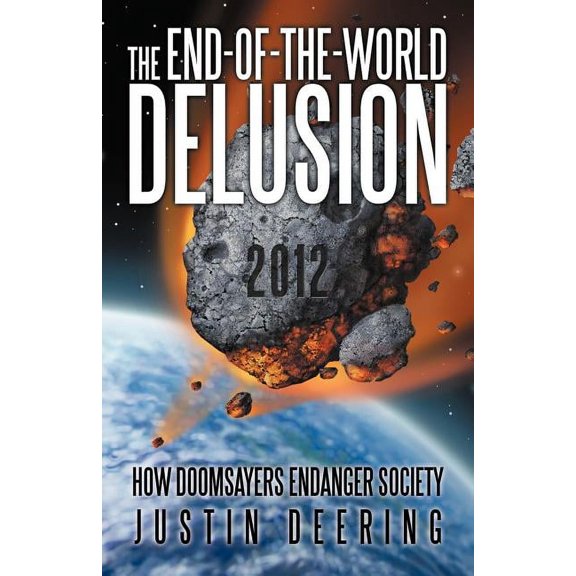 The End-Of-The-World Delusion: How Doomsayers Endanger Society, (Paperback)