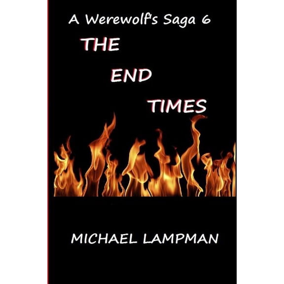 A Werewolf's Saga The End Times A Werewolf's Saga 6, Book 6, (Paperback)