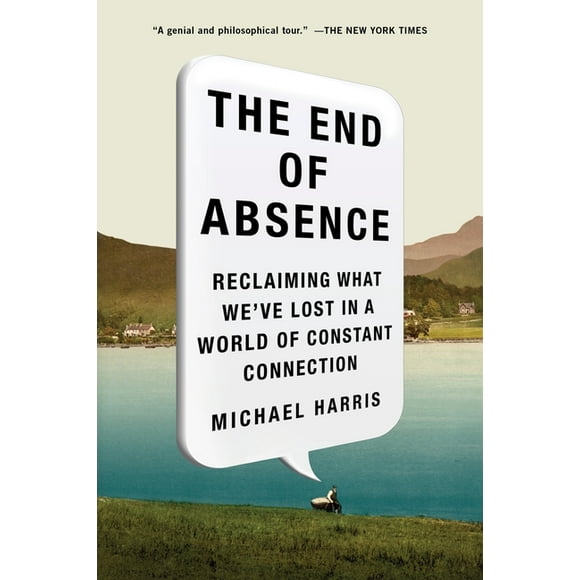 The End of Absence : Reclaiming What We've Lost in a World of Constant Connection (Paperback)
