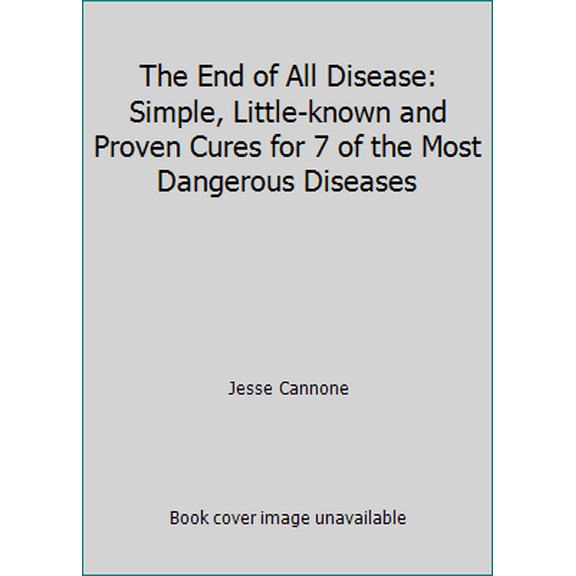Pre-Owned The End of All Disease: Simple, Little-known and Proven Cures for 7 of the Most Dangerous Diseases, 9780990590699, 0990590690, Paperback,