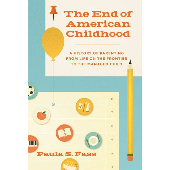 The End of American Childhood: A History of Parenting from Life on the Frontier to the Managed Child, (Paperback)