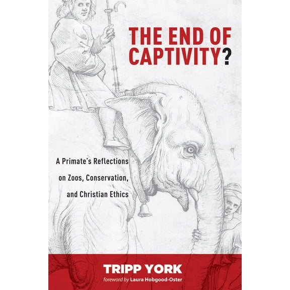 Pre-Owned The End of Captivity?: A Primate's Reflections on Zoos, Conservation, and Christian Ethics (Paperback) 1625647530 9781625647535