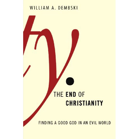 Pre-Owned The End of Christianity: Finding a Good God in an Evil World (Hardcover 9780805427431) by William A Dembski