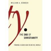 The End of Christianity Finding a Good God in an Evil World Hardcover