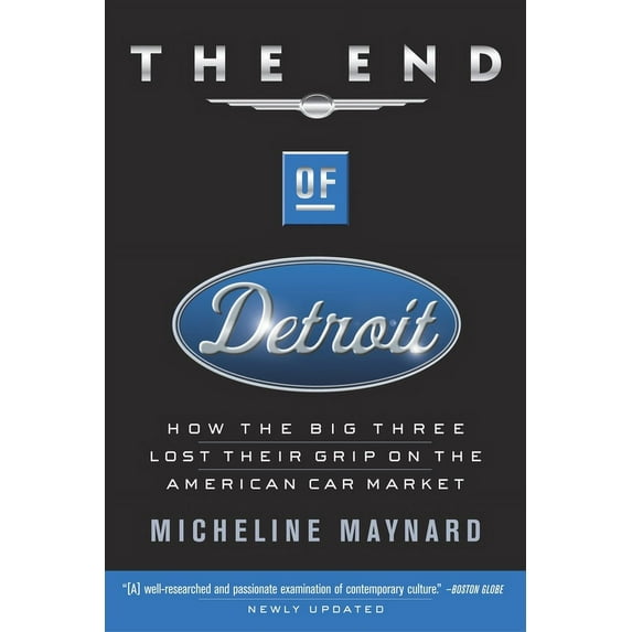 The End of Detroit: How the Big Three Lost Their Grip on the American Car Market, (Paperback)