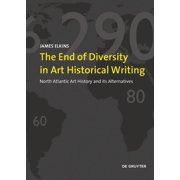 The End of Diversity in Art Historical Writing North Atlantic Art History and Its Alternatives, Paperback