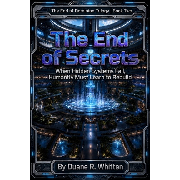 The End of Dominion Trilogy The End of Secrets: When Hidden Systems Fall, Humanity Must Learn to Rebuild, Book 2, (Paperback)