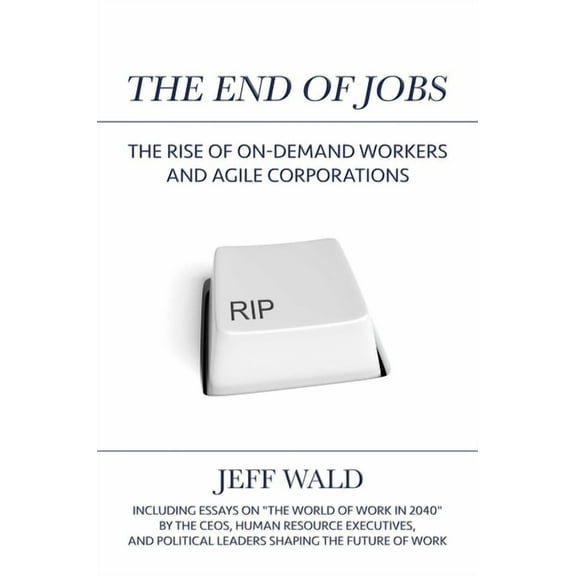 The End of Jobs : The Rise of On-Demand Workers and Agile Corporations (Hardcover)