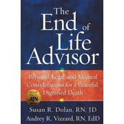 The End of Life Advisor Personal, Legal, and Medical Considerations for a Peaceful, Dignified Death, Paperback