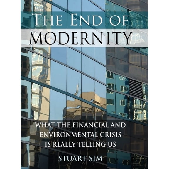 The End of Modernity: What the Financial and Environmental Crisis Is Really Telling Us, (Hardcover)