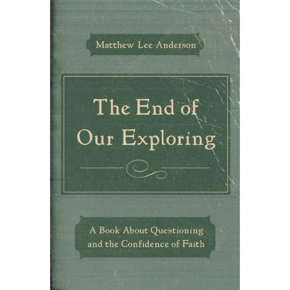 Pre-Owned The End of Our Exploring: A Book about Questioning and the Confidence of Faith (Paperback) 0802406521 9780802406521