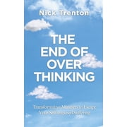 The End of Overthinking Transformative Mindsets to Escape Your Self-Imposed Suffering The Path to Calm, Paperback