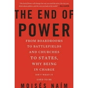 The End of Power From Boardrooms to Battlefields and Churches to States, Why Being in Charge Isnt What It Used to Be, Paperback