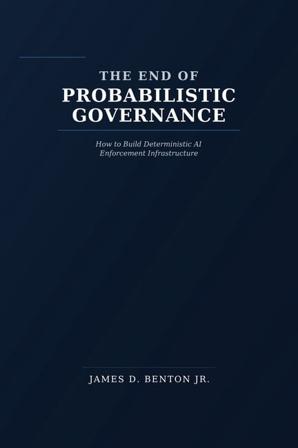 The End of Probabilistic Governance: How to Build Deterministic AI Enforcement Infrastructure, (Paperback)