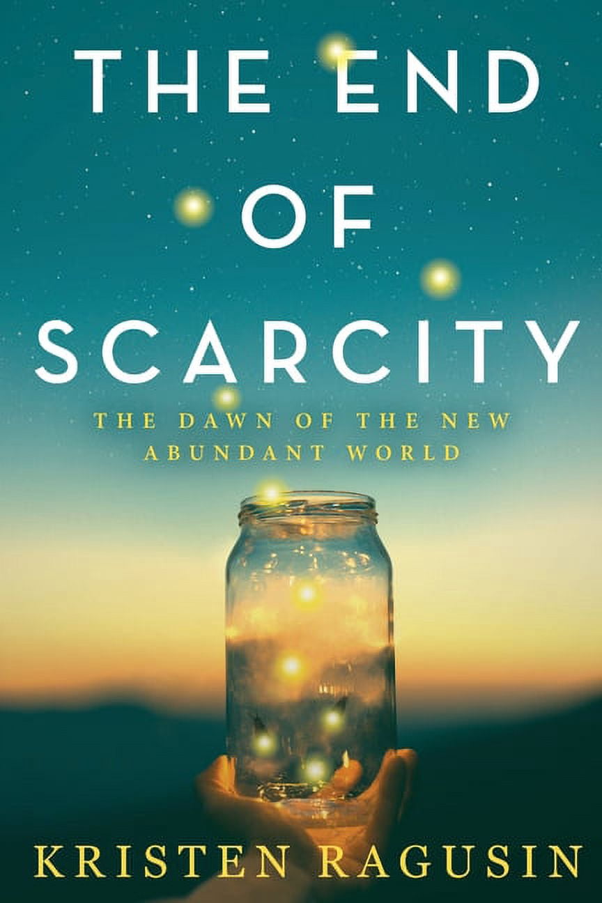 The End of Scarcity: The Dawn of the New Abundant World, (Paperback ...