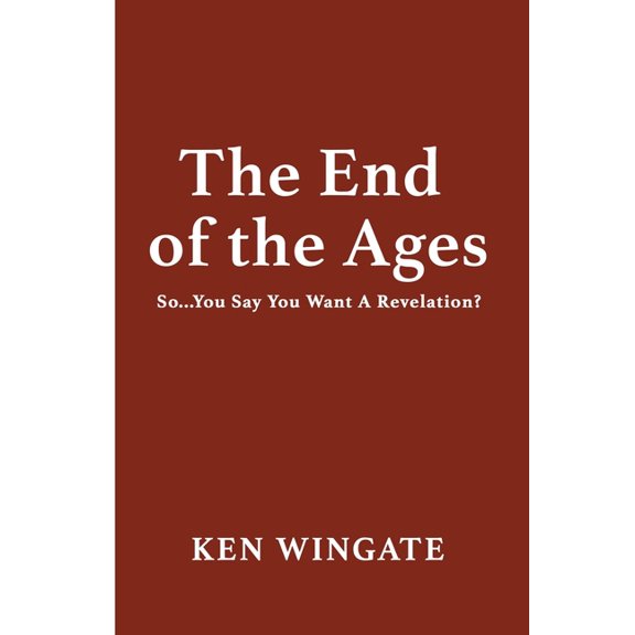 The End of the Ages: So...You Say You Want A Revelation?, (Paperback)