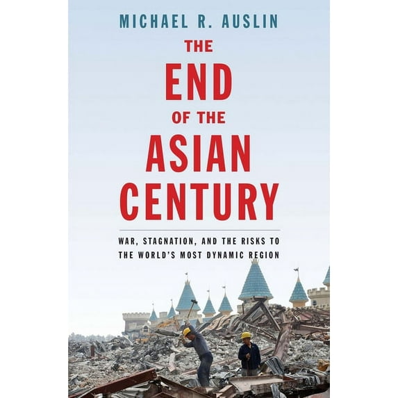 The End of the Asian Century : War, Stagnation, and the Risks to the World’s Most Dynamic Region (Hardcover)