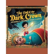 The End of the Dark Crown Krishnas Triumph Over Kansa, Paperback