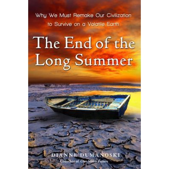Pre-Owned The End of the Long Summer: Why We Must Remake Our Civilization to Survive on a Volatile Earth (Hardcover) 030739607X 9780307396075