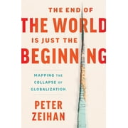 The End of the World Is Just the Beginning Mapping the Collapse of Globalization, Hardcover