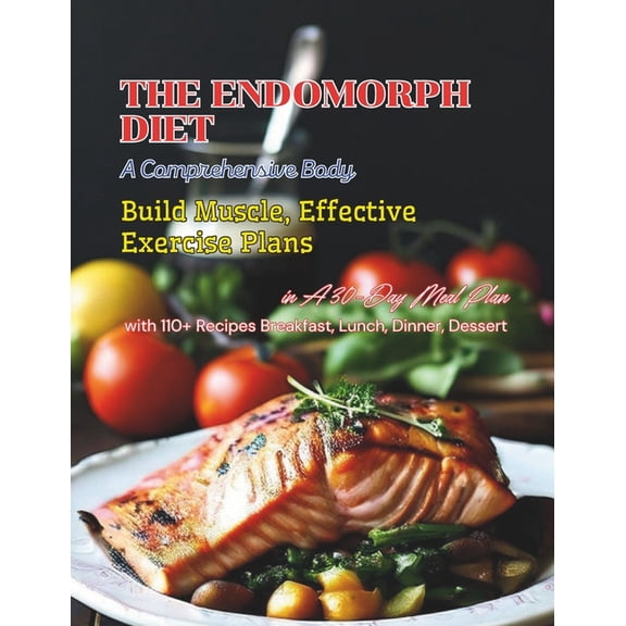 The Endomorph Diet: A Comprehensive Body, Build Muscle, Effective Exercise Plans, in A 30-Day Meal Plan with 110+ Recipe, (Paperback)