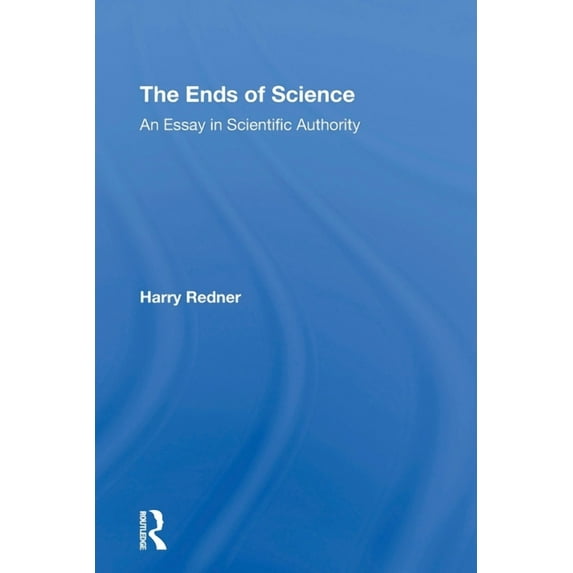 The Ends Of Science: An Essay In Scientific Authority, (Paperback)
