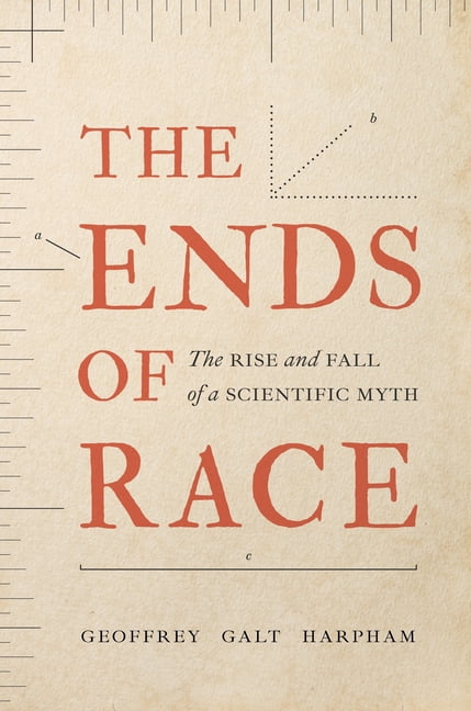 The Ends of Race: The Rise and Fall of a Scientific Myth, (Hardcover)