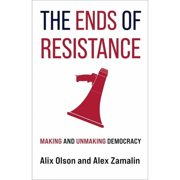 The Ends of Resistance: Making and Unmaking Democracy, (Hardcover)