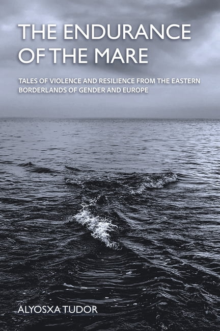 The Endurance of the Mare: Tales of Violence and Resilience from the Eastern Borderlands of Gender and Europe, (Paperback)