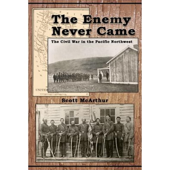 Pre-Owned The Enemy Never Came: The Civil War in the Pacific Northwest (Paperback) 0870045121 9780870045127