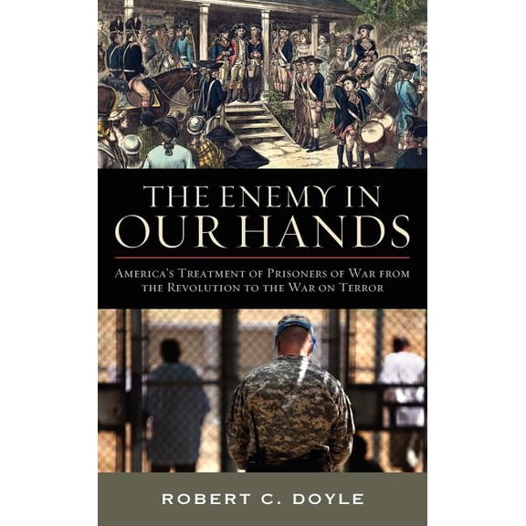 The Enemy in Our Hands: America's Treatment of Enemy Prisoners of War from the Revolution to the War on Terror, (Hardcover)