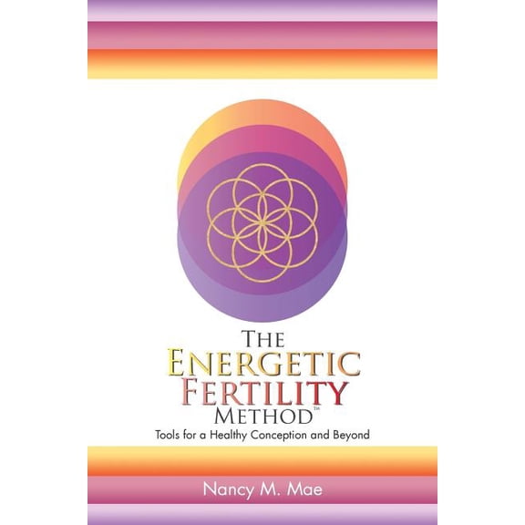 The Energetic Fertility Method(TM): Tools for a Healthy Conception and Beyond, (Paperback)