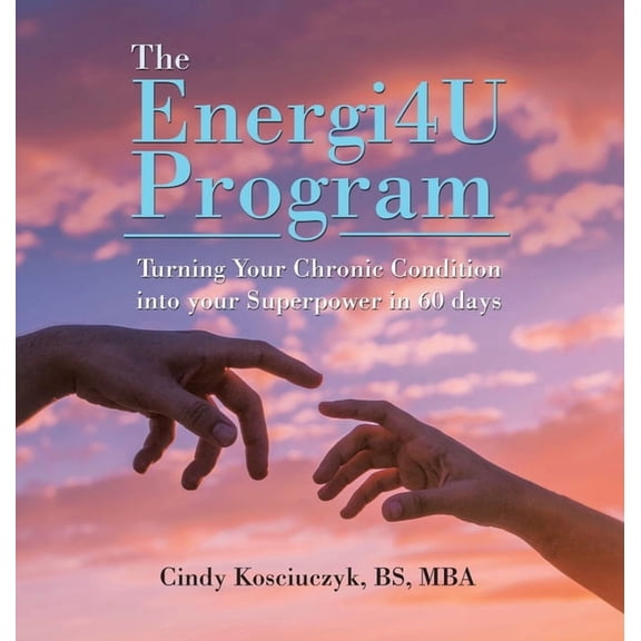 The Energi4u Program: Turning Your Chronic Condition into Your Superpower in 60 Days, (Hardcover)