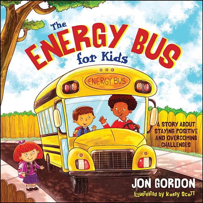 KOREY SCOTT; JON GORDON The Energy Bus for Kids: A Story about Staying Positive and Overcoming Challenges