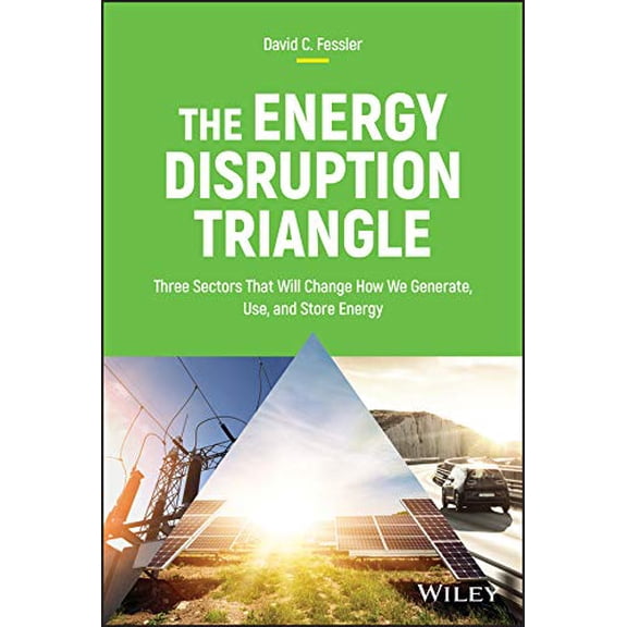 Pre-Owned The Energy Disruption Triangle: Three Sectors That Will Change How We Generate, Use, and Store Energy (Hardcover) 1119347114 9781119347118