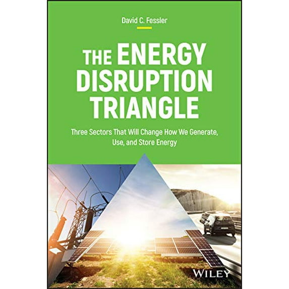 Pre-Owned The Energy Disruption Triangle: Three Sectors That Will Change How We Generate, Use, and Store Energy (Hardcover) 1119347114 9781119347118