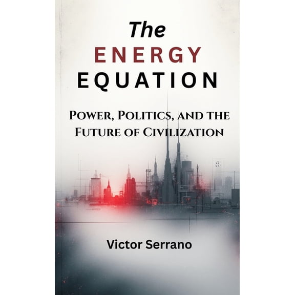 The Energy Equation: Power, Politics, and the Future of Civilization, (Hardcover)