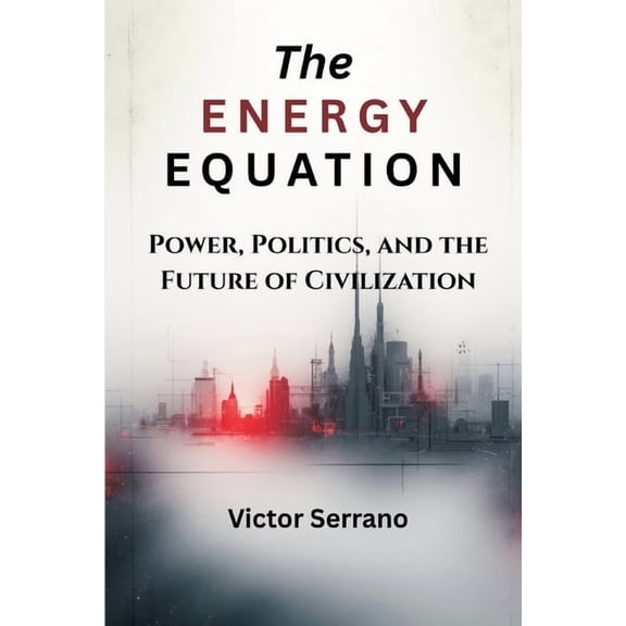 The Energy Equation: Power, Politics, and the Future of Civilization, (Paperback)
