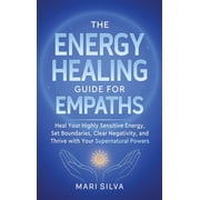 The Energy Healing Guide for Empaths Heal Your Highly Sensitive Energy, Set Boundaries, Clear Negativity, and Thrive wi, Hardcover