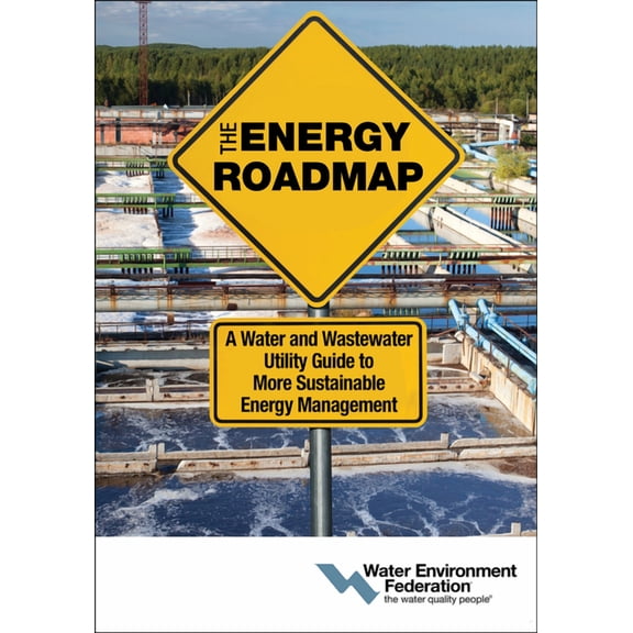 The Energy Roadmap : A Water and Wastewater Utility Guide to More Sustainable Energy Management (Paperback)